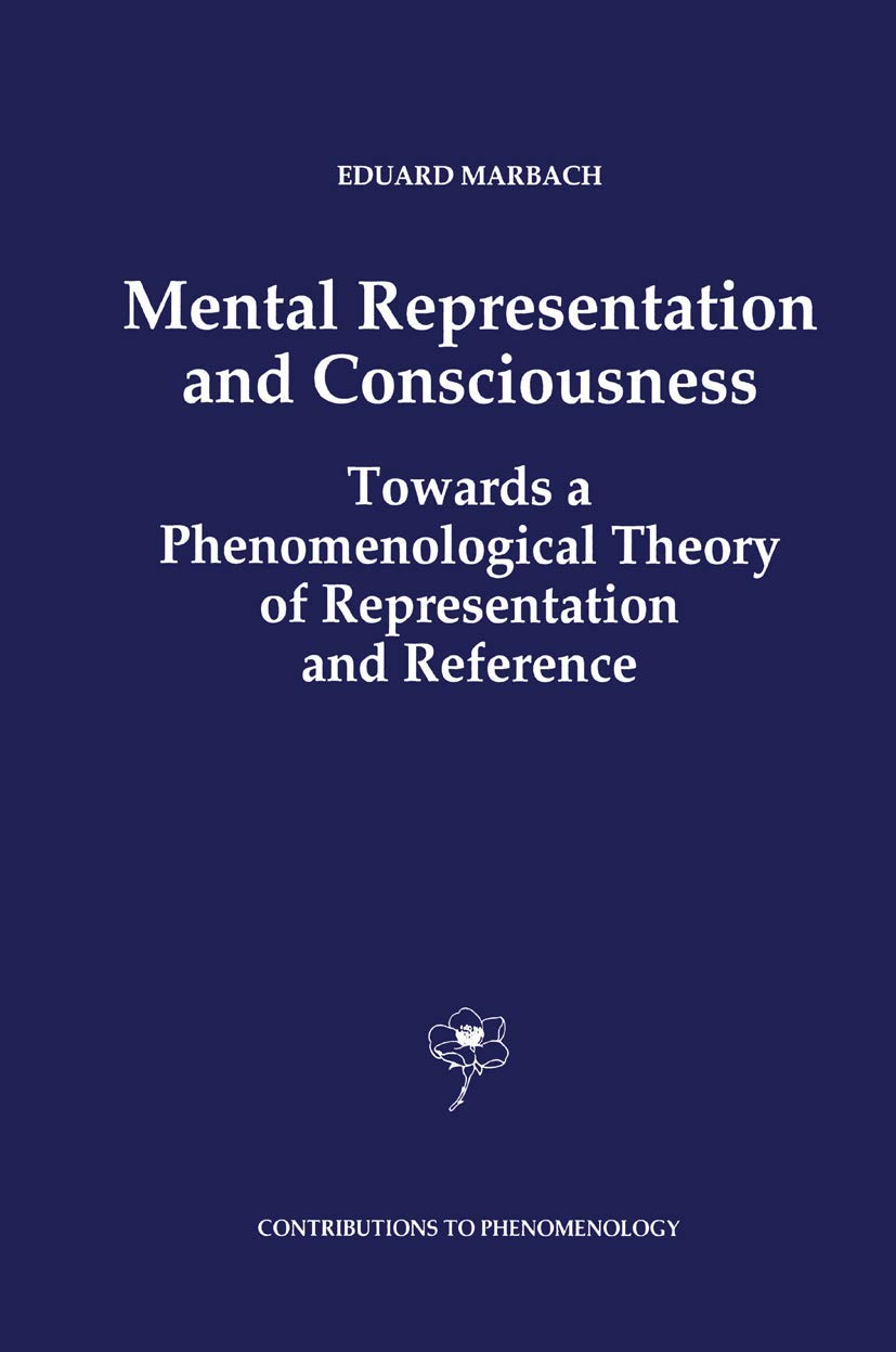Mental Representation and Consciousness: Towards a Phenomenological Theory of Representation and Reference (Contributions to Phenomenology, 14, Band 14) Philosophy