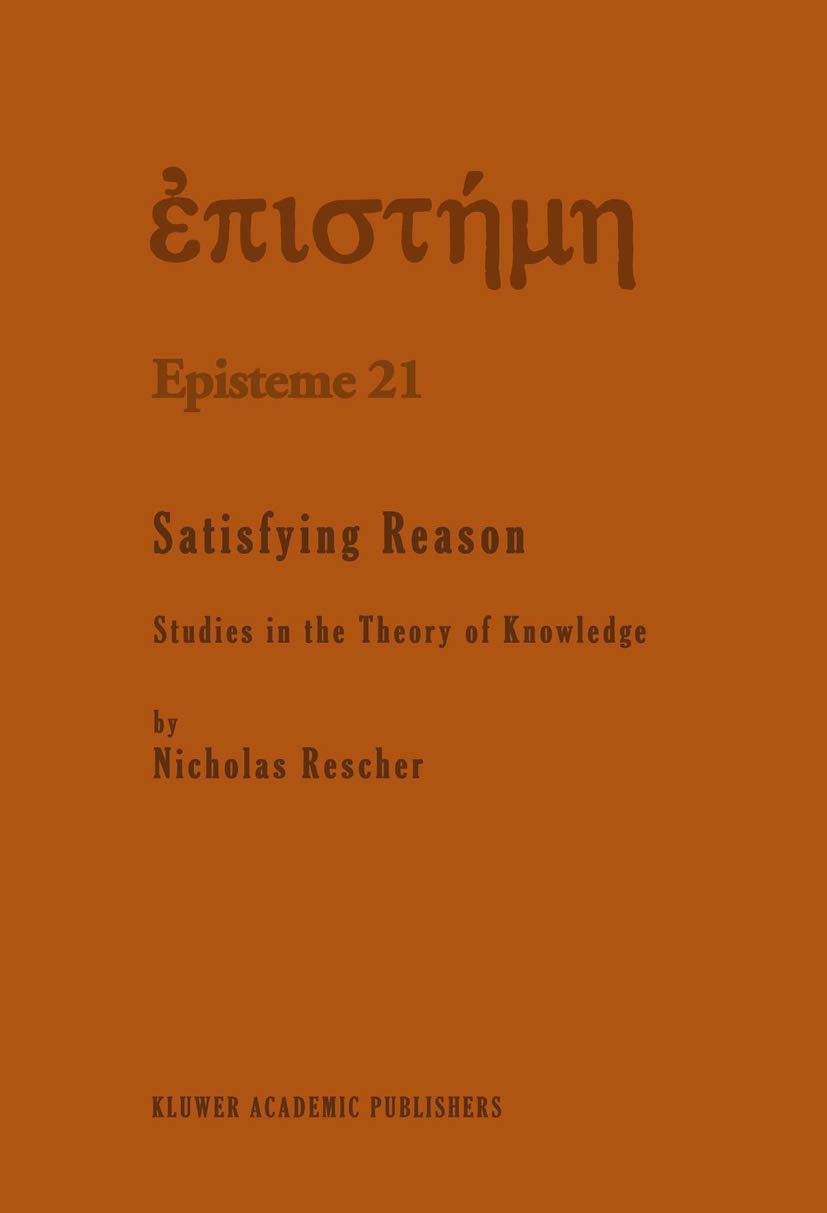 Satisfying Reason: Studies in the Theory of Knowledge (Episteme, 21, Band 21) Philosophy