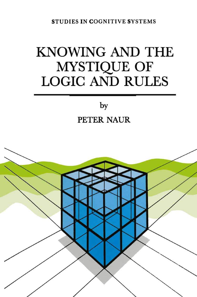 Knowing and the Mystique of Logic and Rules: including True Statements in Knowing and Action * Computer Modelling of Human Knowing Activity * Coherent ... (Studies in Cognitive Systems, 18, Band 18) Philosophy