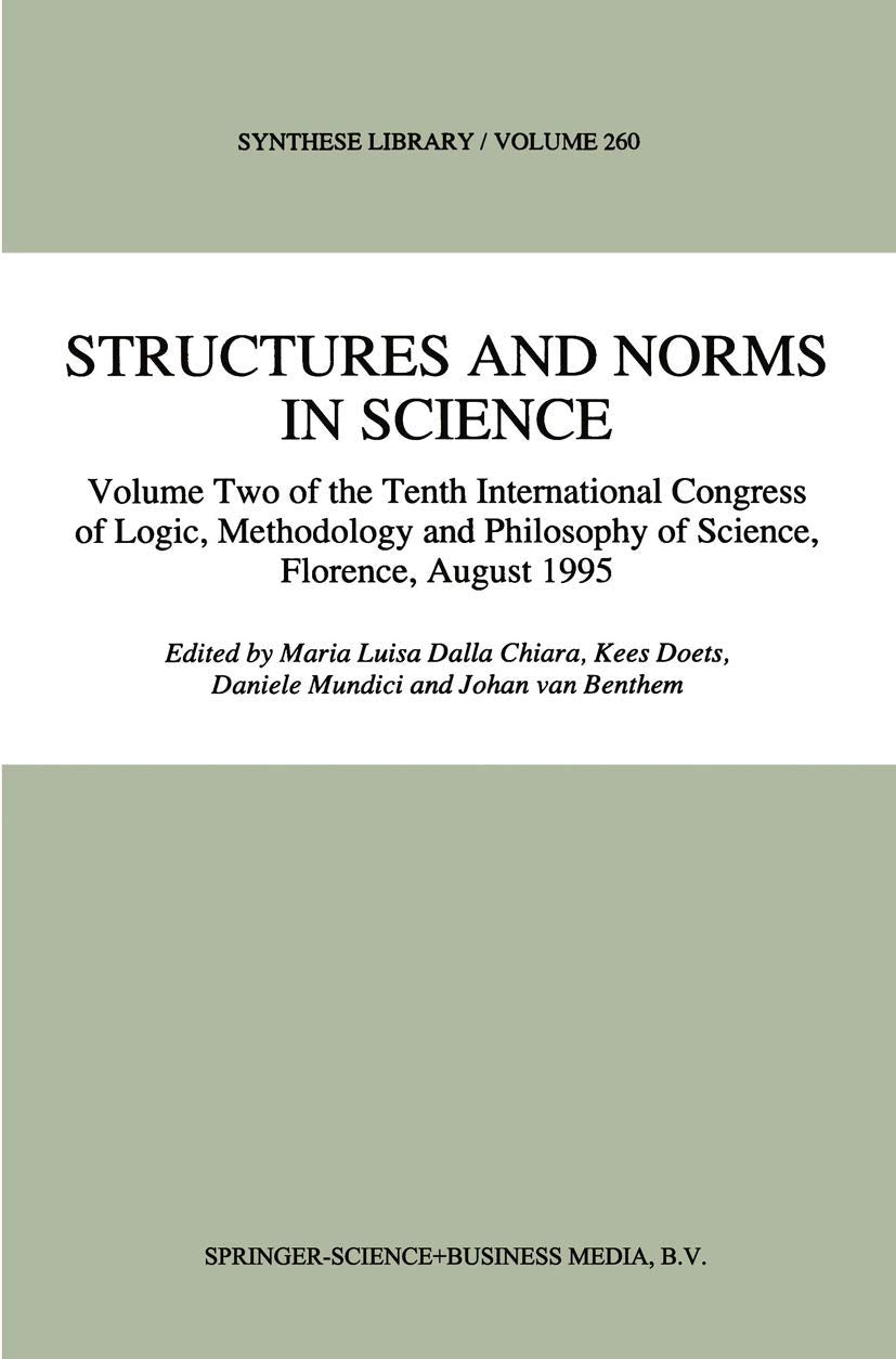 Structures and Norms in Science: Volume Two of the Tenth International Congress of Logic, Methodology and Philosophy of Science, Florence, August 1995 (Synthese Library, 260, Band 260) Philosophy