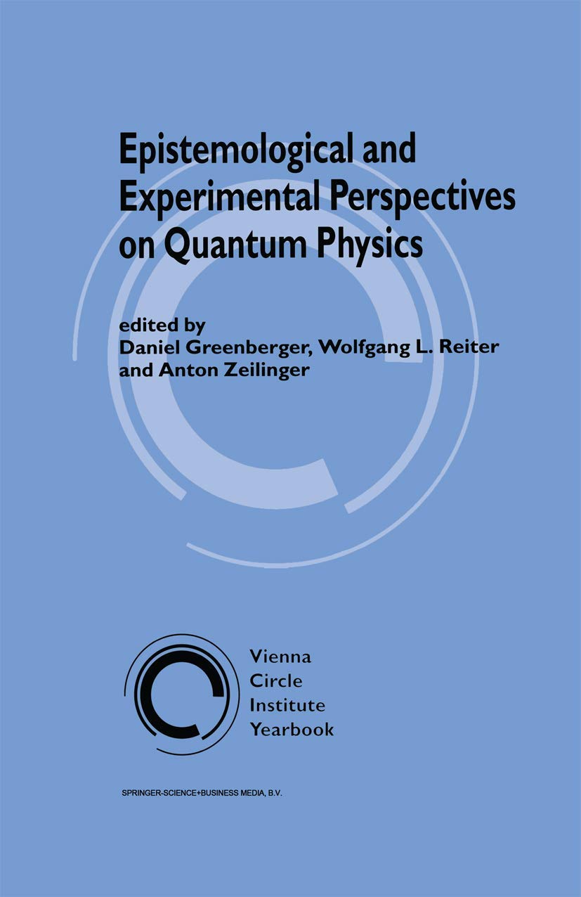 Epistemological and Experimental Perspectives on Quantum Physics (Vienna Circle Institute Yearbook, 7, Band 7) Philosophy