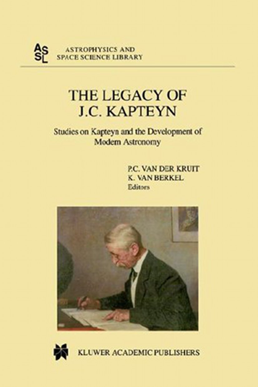 The Legacy of J.C. Kapteyn: Studies on Kapteyn and the Development of Modern Astronomy (Astrophysics and Space Science Library, 246) Natural Sciences