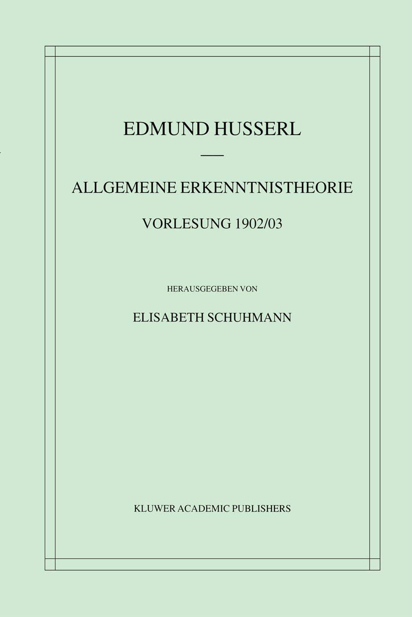 Allgemeine Erkenntnistheorie Vorlesung 1902/03 (Husserliana: Edmund Husserl – Materialien, 3, Band 3) Philosophy