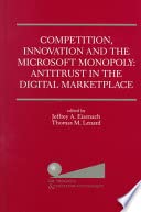 Competition, Innovation and the Microsoft Monopoly: Antitrust in the Digital Marketplace Law