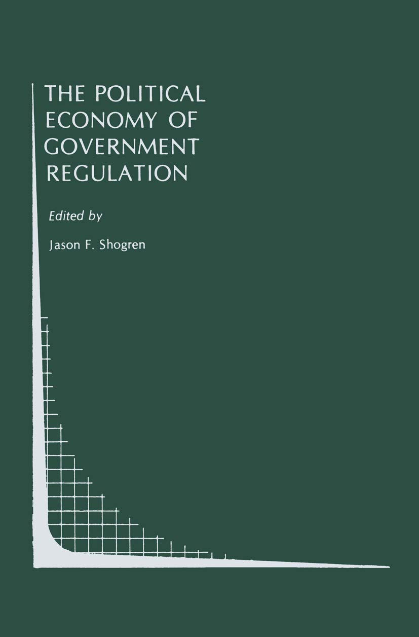 The Political Economy of Government Regulation (Topics in Regulatory Economics and Policy, 4, Band 4) Law