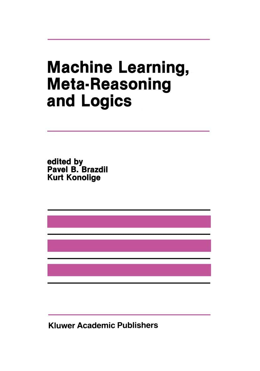 Machine Learning, Meta-Reasoning and Logics (The Springer International Series in Engineering and Computer Science, 82, Band 82) Computer Science