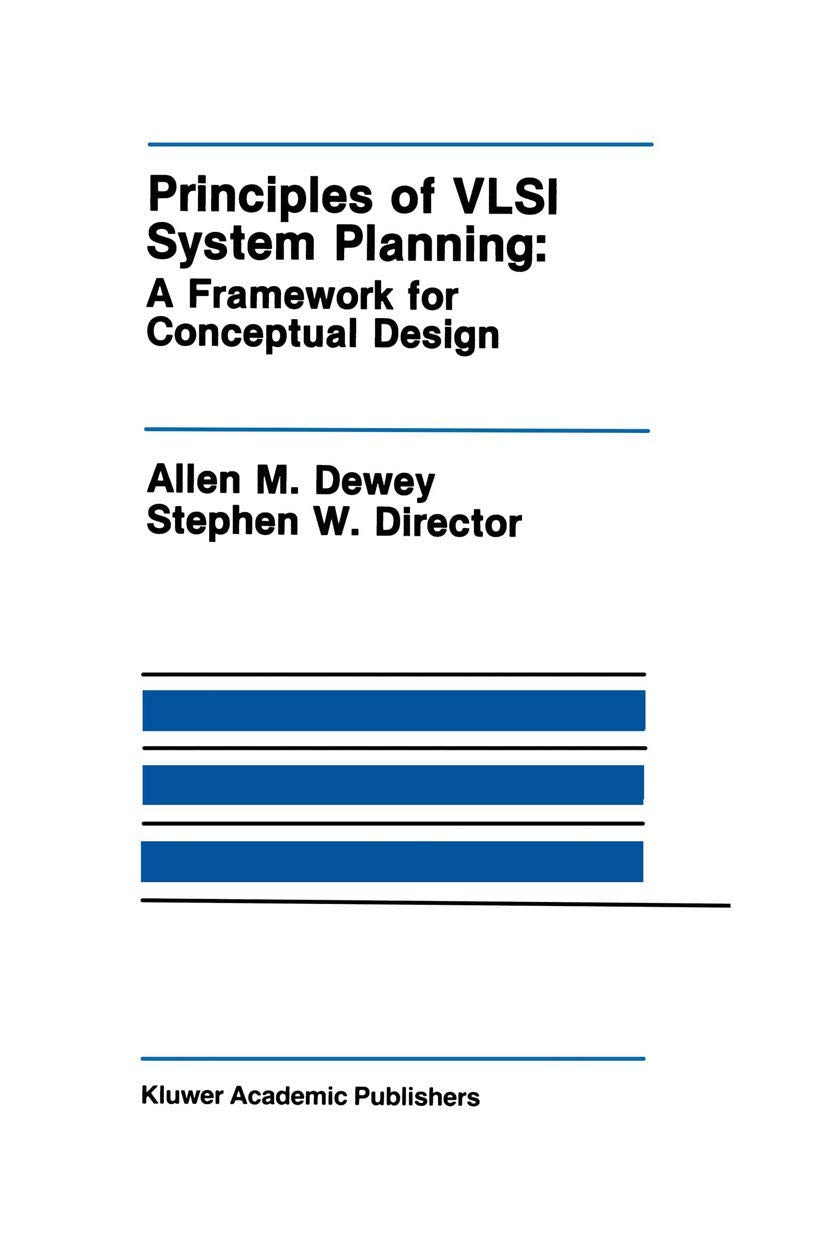 Principles of VLSI System Planning: A Framework for Conceptual Design (The Springer International Series in Engineering and Computer Science, 97, Band 97) Computer Science