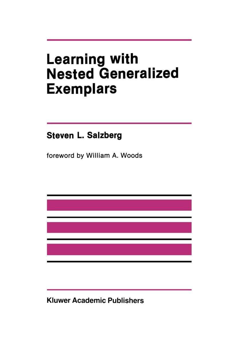Learning with Nested Generalized Exemplars (The Springer International Series in Engineering and Computer Science, 100, Band 100) Computer Science