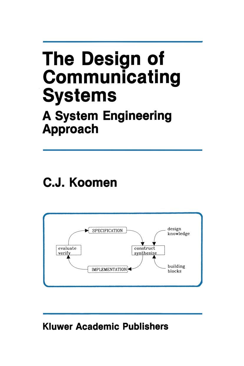 The Design of Communicating Systems: A System Engineering Approach (The Springer International Series in Engineering and Computer Science, 147, Band 147) Computer Science
