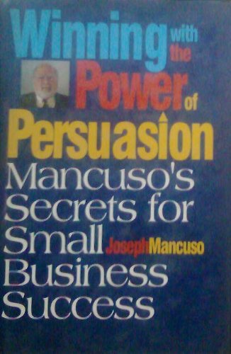 Winning With the Power of Persuasion: Mancuso's Secrets for Small Business Success Business, Finance & Career