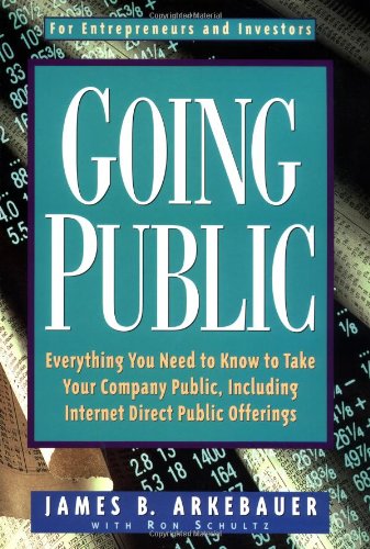 Going Public: Everything You Need to Know to Take Your Company Public, Including Internet Direct Public Offerings Business, Finance & Career