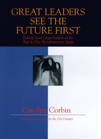Great Leaders See the Future First: Taking Your Organization to the Top in Five Revolutionary Steps Business, Finance & Career
