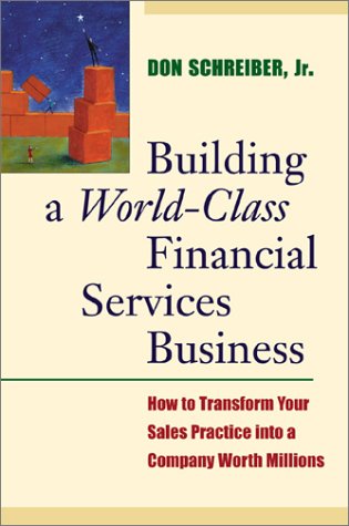Building a World Class Financial Services Business: How to Transform Your Sales Practice Inot a Company Worth Millions Business, Finance & Career