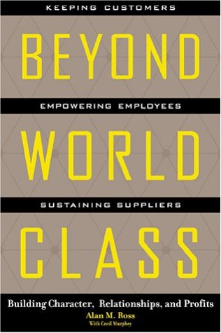 Beyond World Class: Building Character, Relationships, and Profits: Building Character, Relationships & Profits Business, Finance & Career