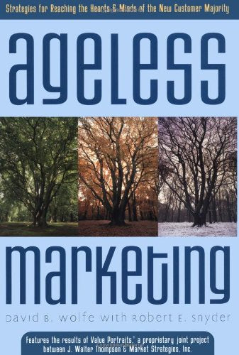 Ageless Marketing: Strategies for Reaching the Hearts and Minds of the New Customer Majority Business, Finance & Career