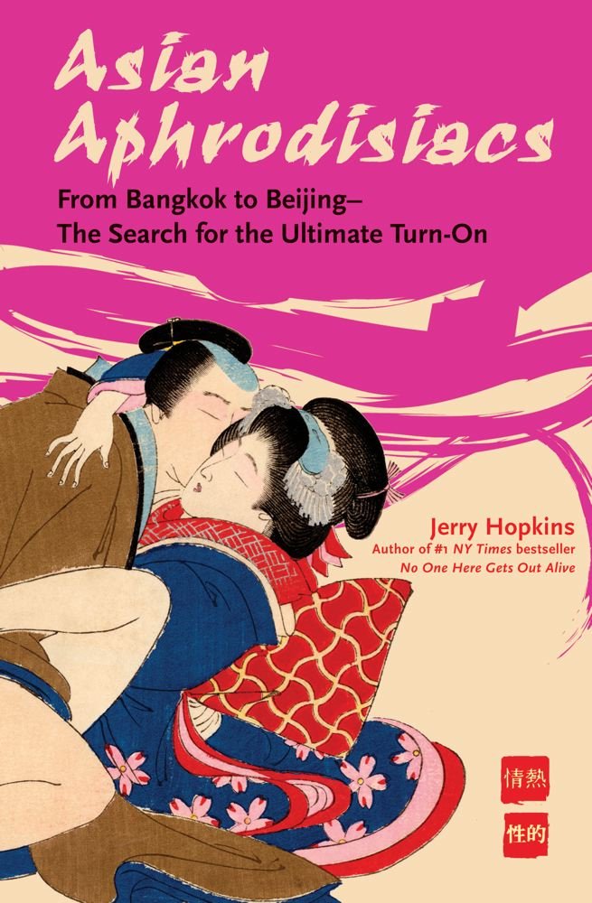 Asian Aphrodisiacs: From Bangkok to Beijing--the Search for the Ultimate Turn-on Books