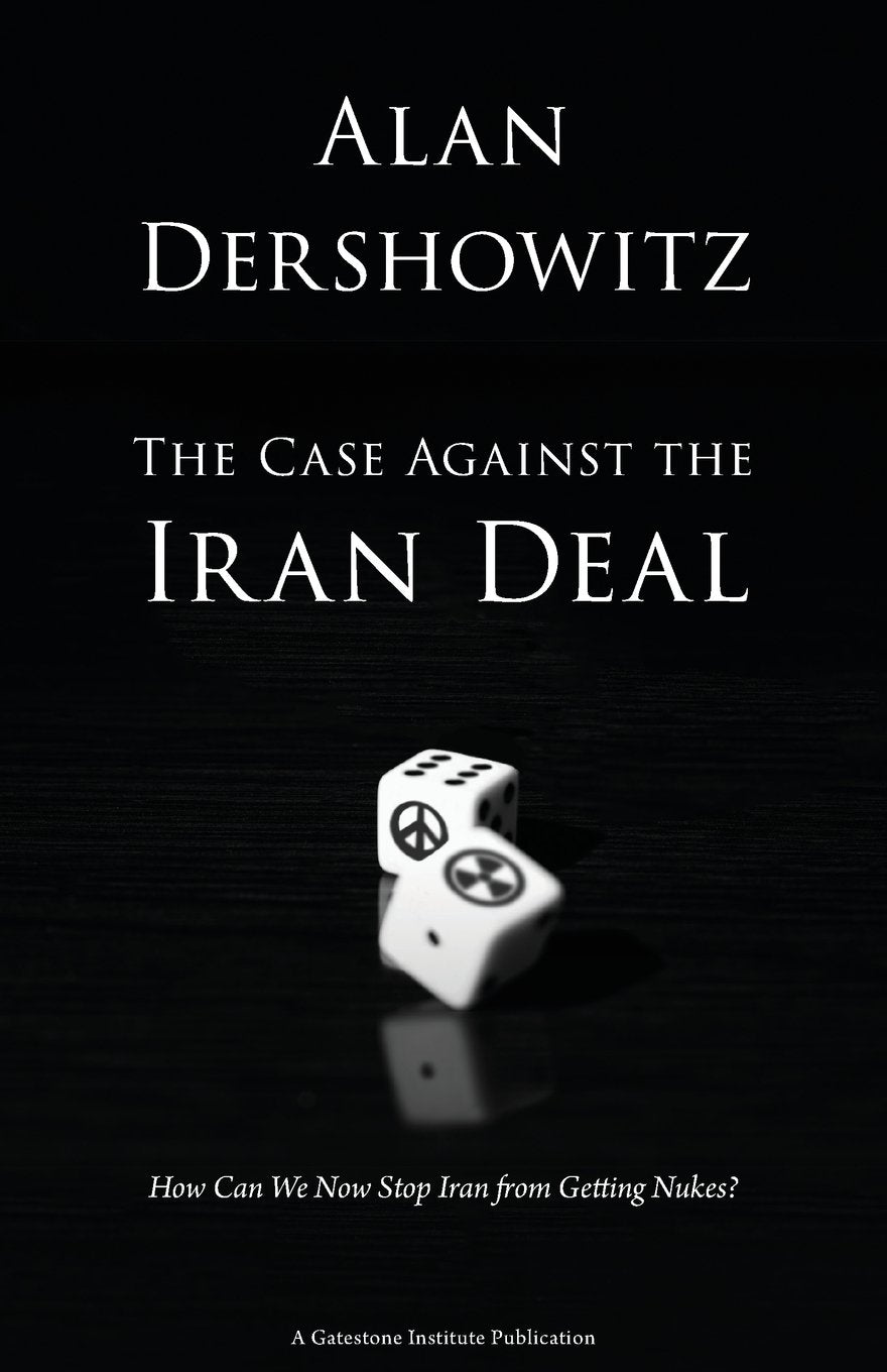 The Case Against the Iran Deal: How Can We Now Stop Iran from Getting Nukes? Politics & History