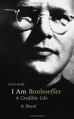 I Am Bonhoeffer: A Credible Life: A Credible Life - A Novel Contemporary literature