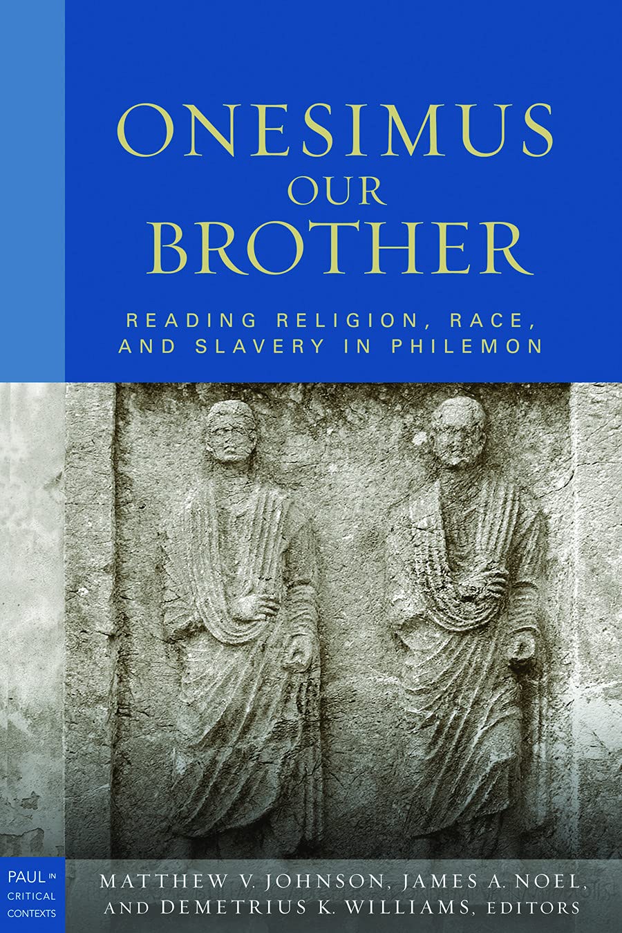 Onesimus Our Brother: Reading Religion, Race, and Culture in Philemon (Paul in Critical Contexts) Religion & Esotericism