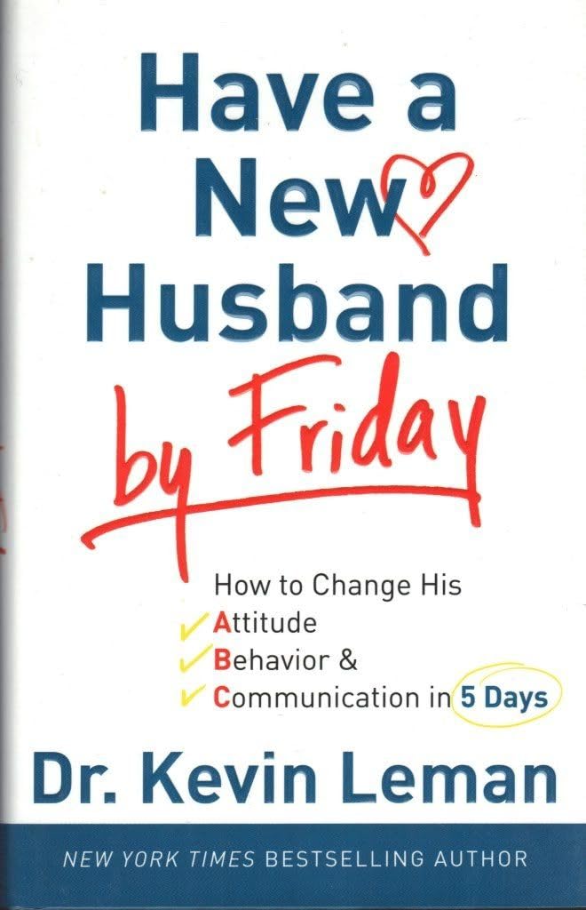 Have a New Husband by Friday: How to Change His Attitude, Behavior & Communication in 5 Days Partnership & Love