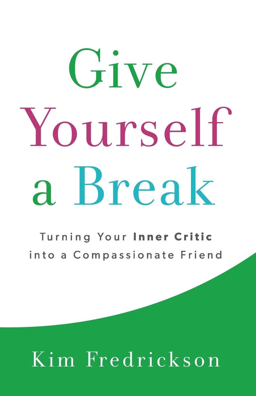 Give Yourself a Break: Turning Your Inner Critic into a Compassionate Friend book
