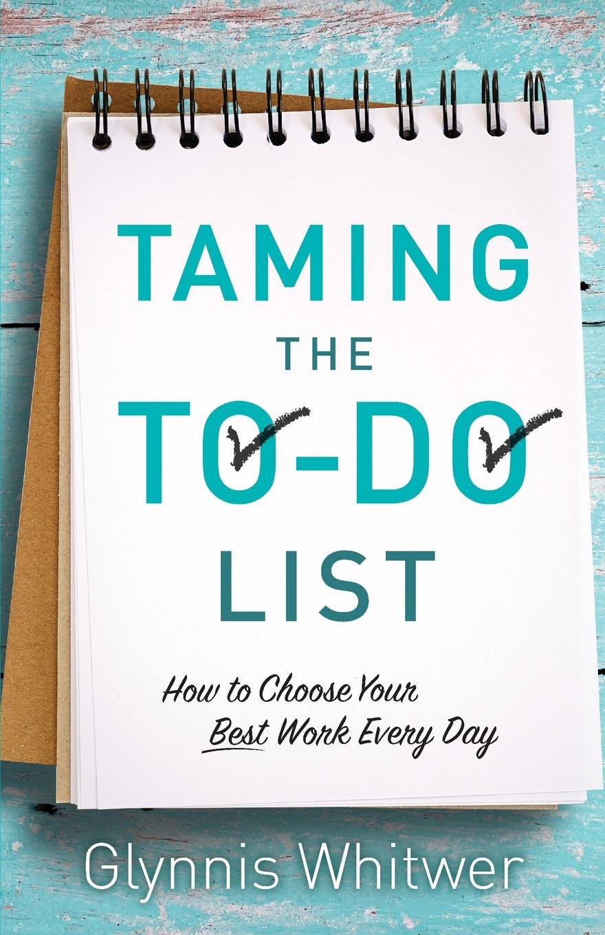 Taming the To-Do List: How to Choose Your Best Work Every Day Business, Finance & Career