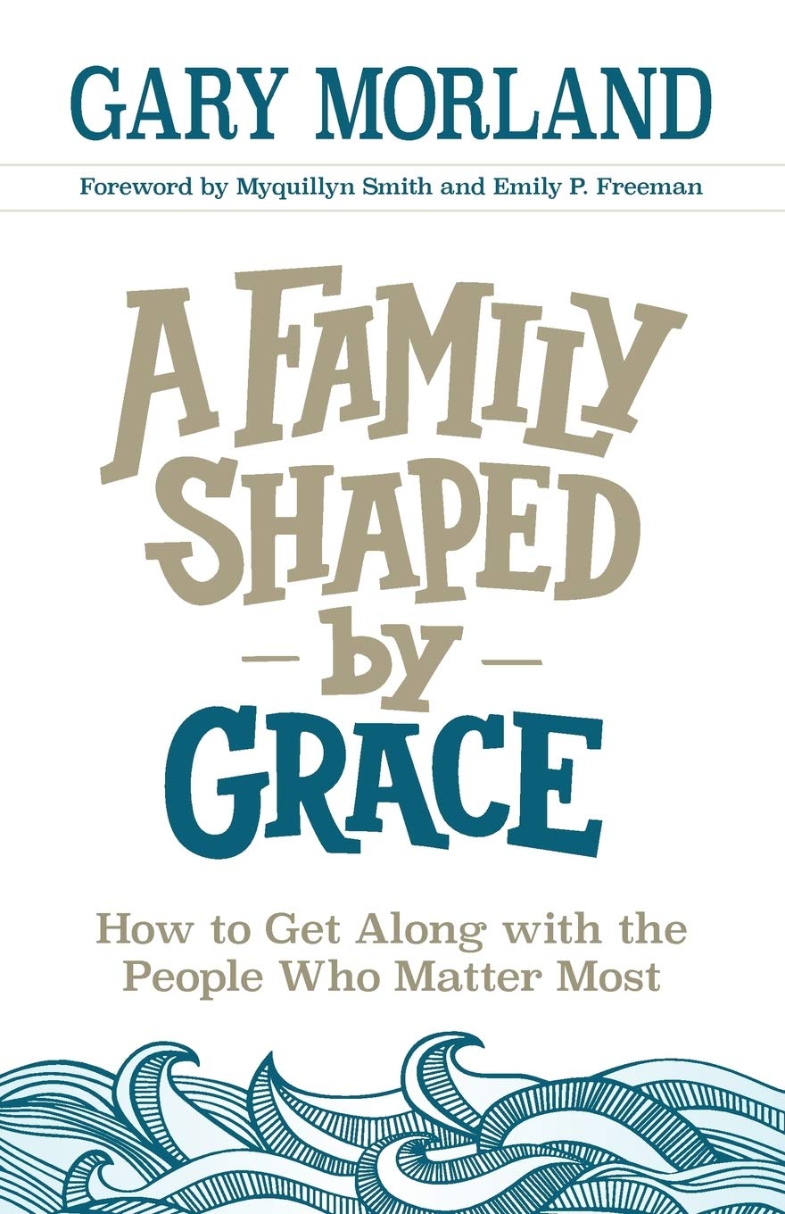 Family Shaped by Grace: How to Get Along with the People Who Matter Most Learning & Reference