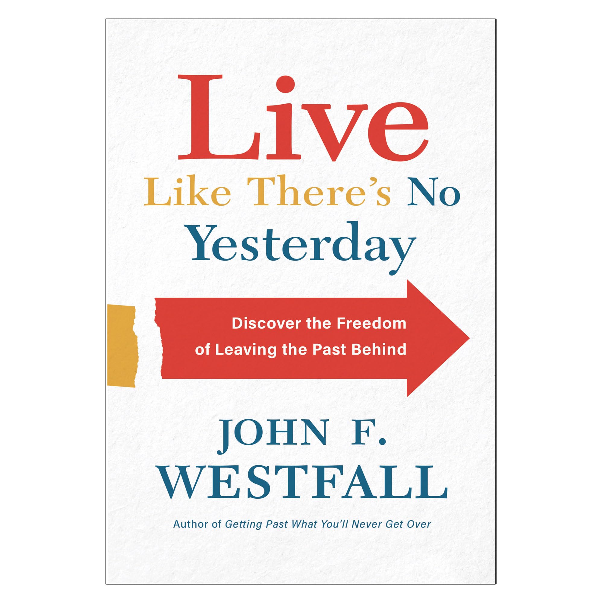 Live Like There’s No Yesterday: Discover the Freedom of Leaving the Past Behind Self-help