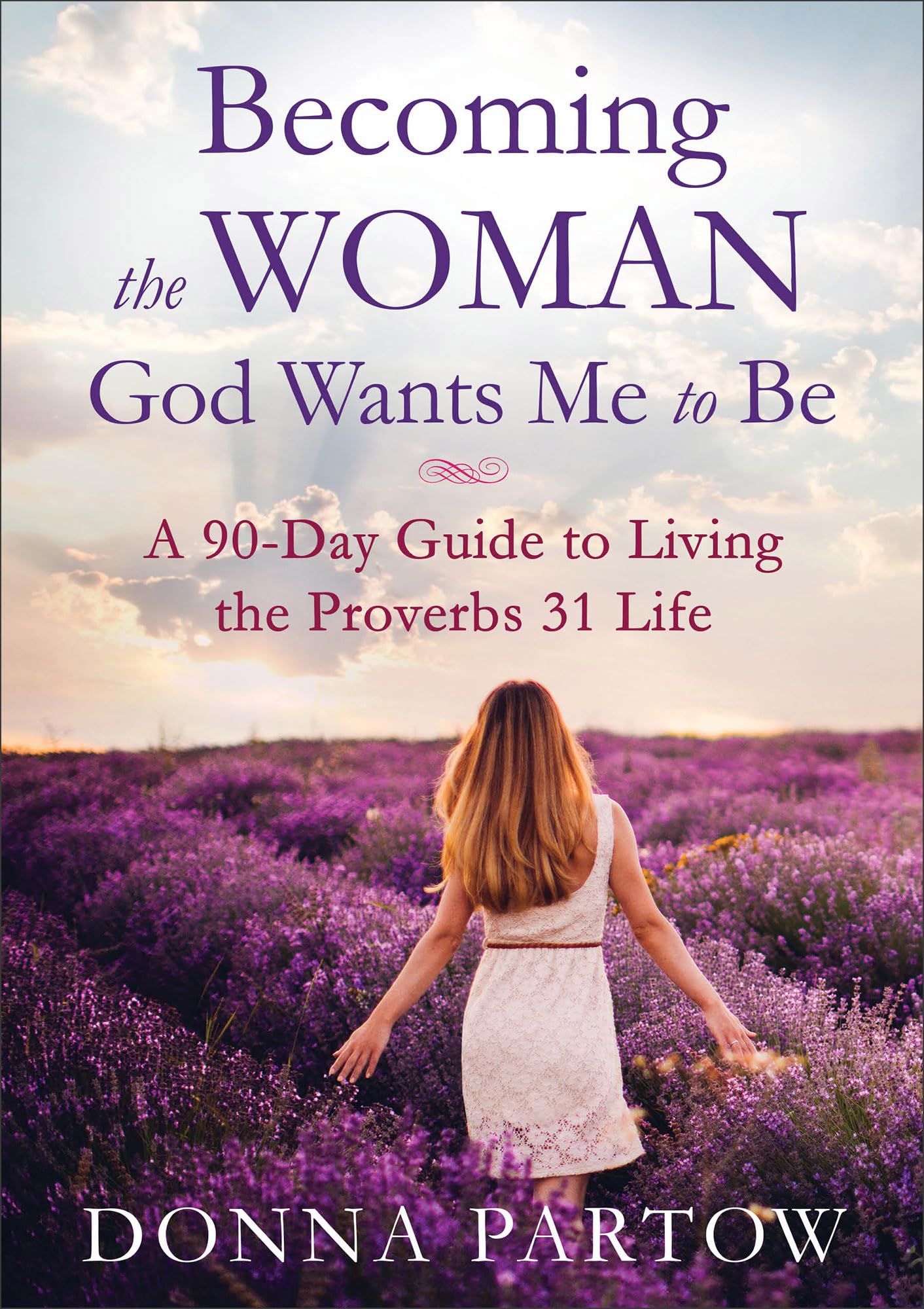 Becoming the Woman God Wants Me to Be: A 90-Day Guide to Living the Proverbs 31 Life Religion & Esotericism