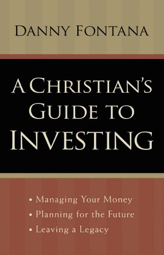 A Christian's Guide To Investing: Managing Your Money, Planning For The Future, and Leaving A Legacy Business, Finance & Career