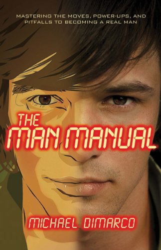 The Man Manual: Mastering the Moves, Power-ups, And Pitfalls to Becoming a Real Man Education