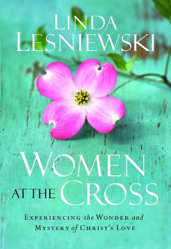 Women at the Cross: Experiencing the Wonder and Mystery of Christ's Love Religion & Esotericism