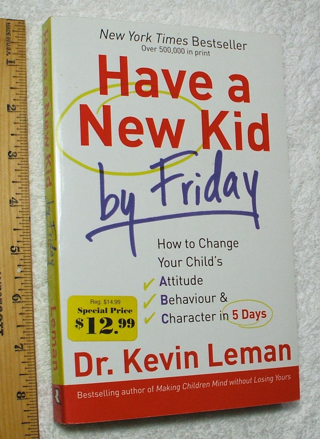 Have a New Kid by Friday: How to Change Your Child's Attitude, Behaviour & Character in 5 Days Parents & Children