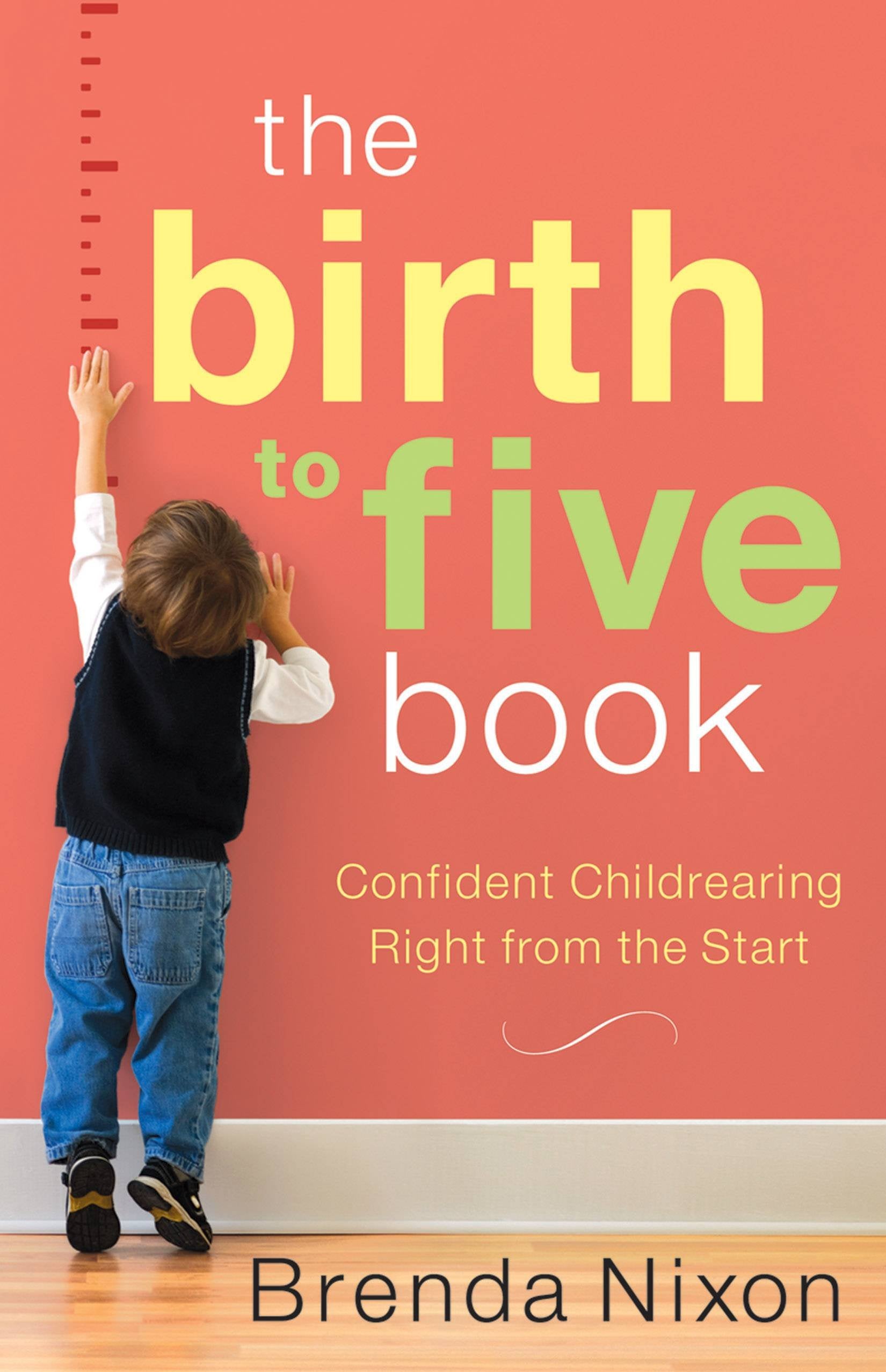 The Birth to Five Book: Confident Childrearing Right from the Start Parents & Children