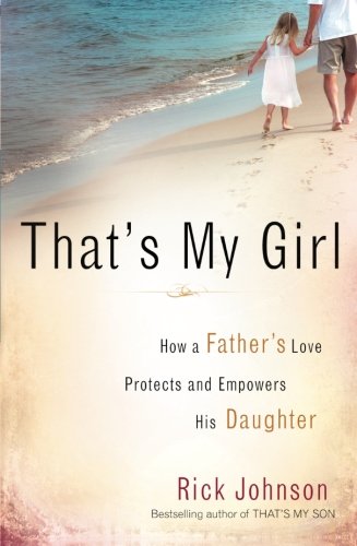 That's My Girl: How A Father's Love Protects And Empowers His Daughter Parents & Children
