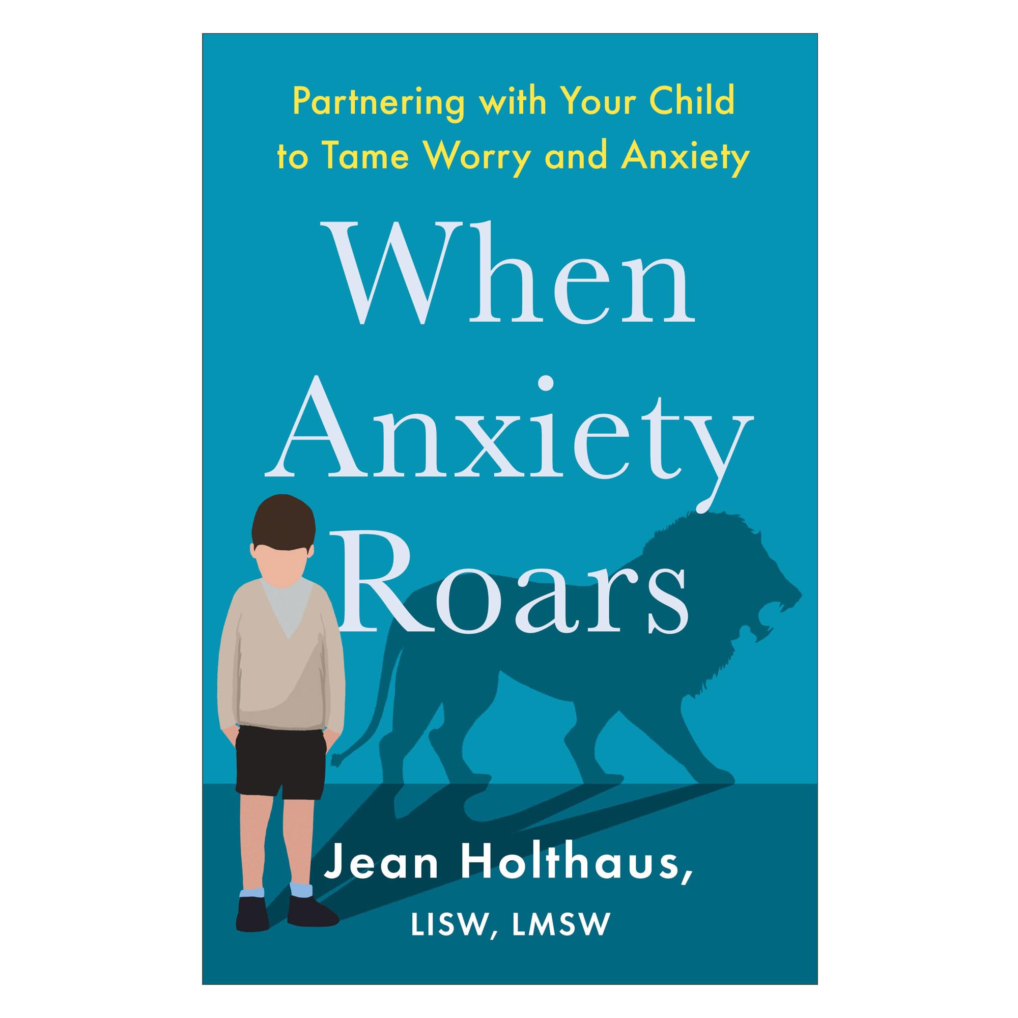 When Anxiety Roars: Partnering With Your Child to Tame Worry and Anxiety Parents & Children