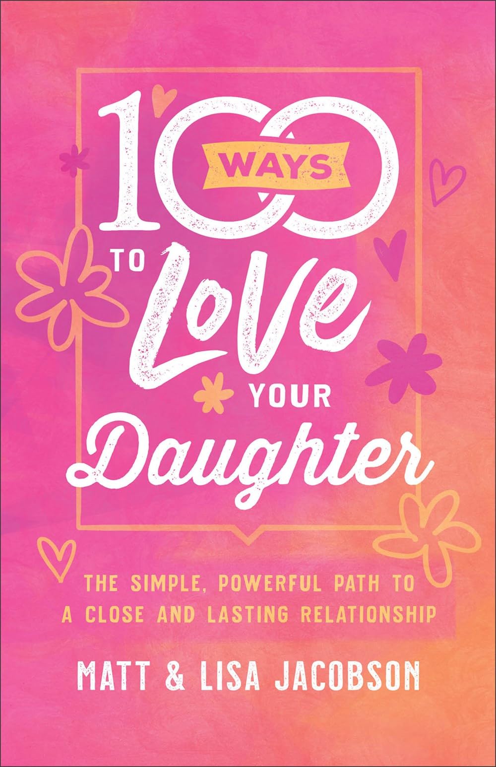 100 Ways to Love Your Daughter: The Simple, Powerful Path to a Close and Lasting Relationship Learning & Reference