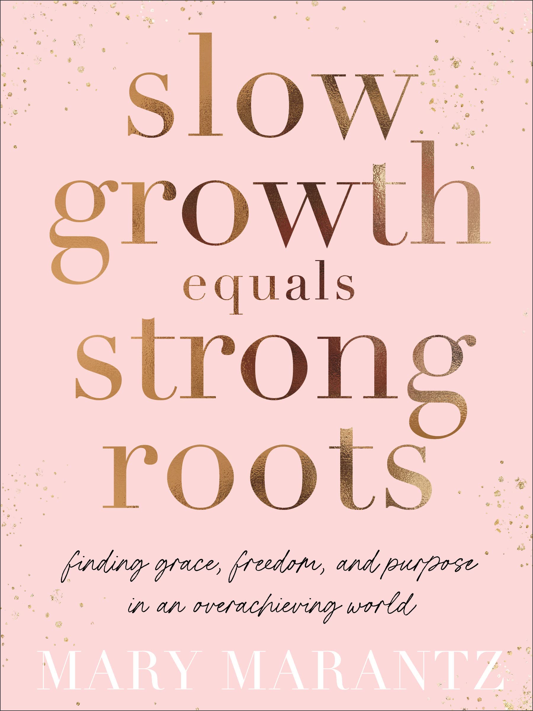 Slow Growth Equals Strong Roots: Finding Grace, Freedom, and Purpose in an Overachieving World Religion & Esotericism