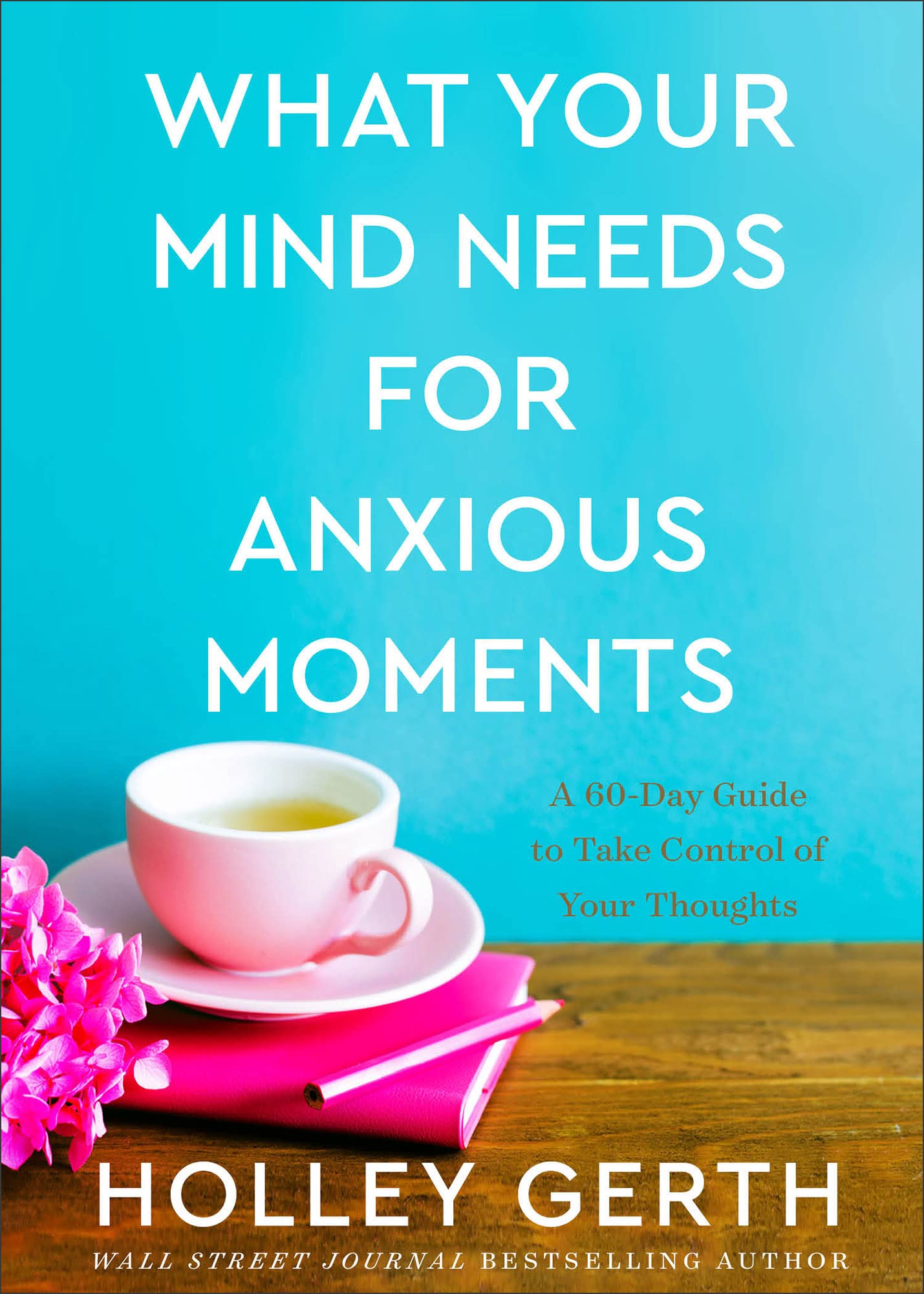 What Your Mind Needs for Anxious Moments: A 60-Day Guide to Take Control of Your Thoughts Psychology