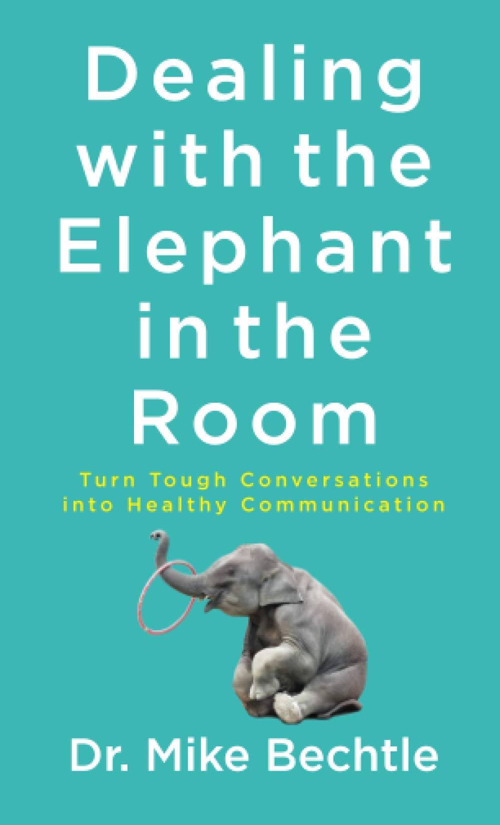 Dealing with the Elephant in the Room: Turn Tough Conversations into Healthy Communication Business, Finance & Career