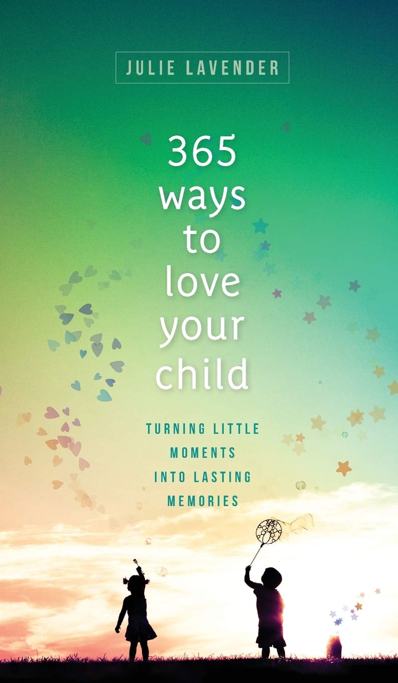 365 Ways to Love Your Child: Turning Little Moments into Lasting Memories Parents & Children