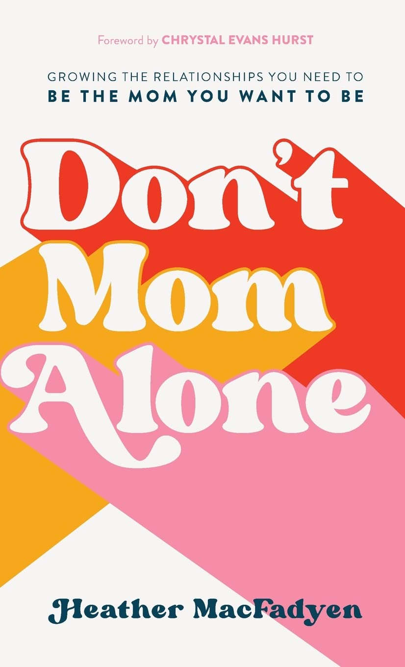 Don't Mom Alone: Growing the Relationships You Need to Be the Mom You Want to Be Parents & Children