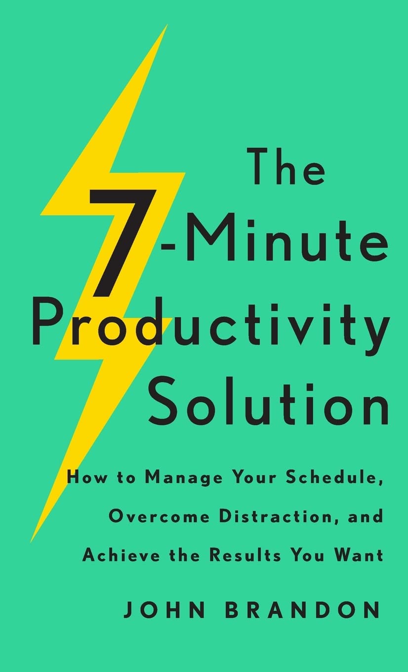 The 7-Minute Productivity Solution: How to Manage Your Schedule, Overcome Distraction, and Achieve the Results You Want Business, Finance & Career