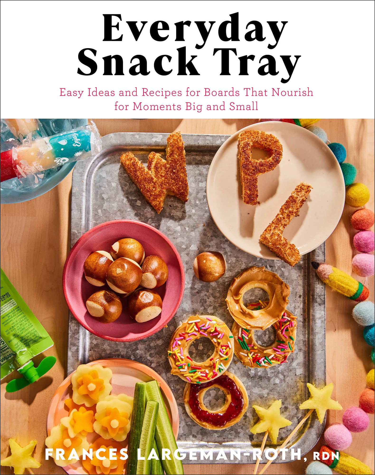 Everyday Snack Tray - Easy Ideas and Recipes for Boards That Nourish for Moments Big and Small Leisure, Home & Garden