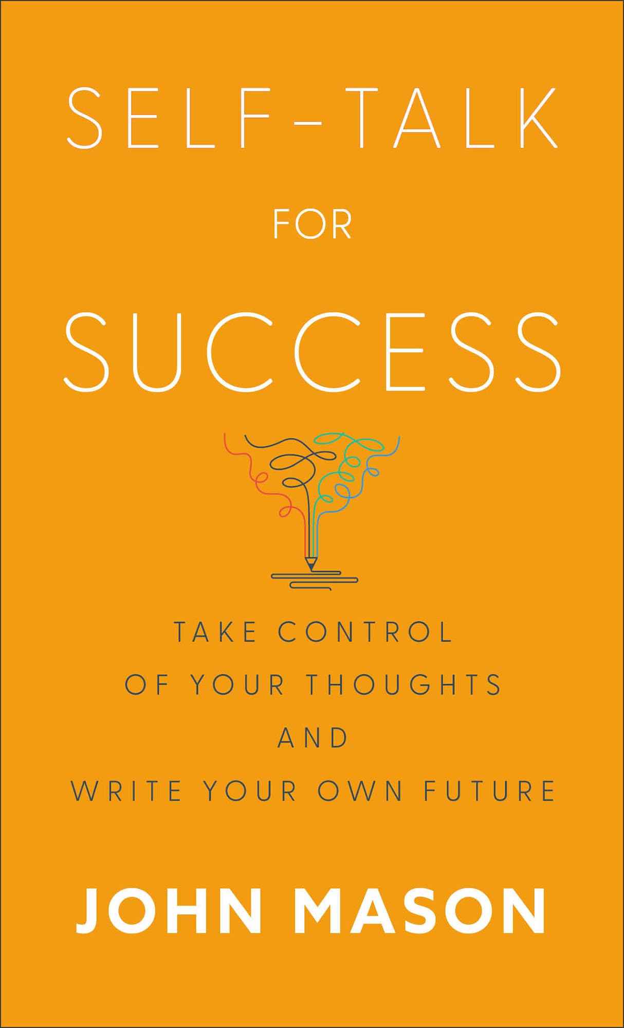 Self-Talk for Success: Take Control of Your Thoughts and Write Your Own Future book