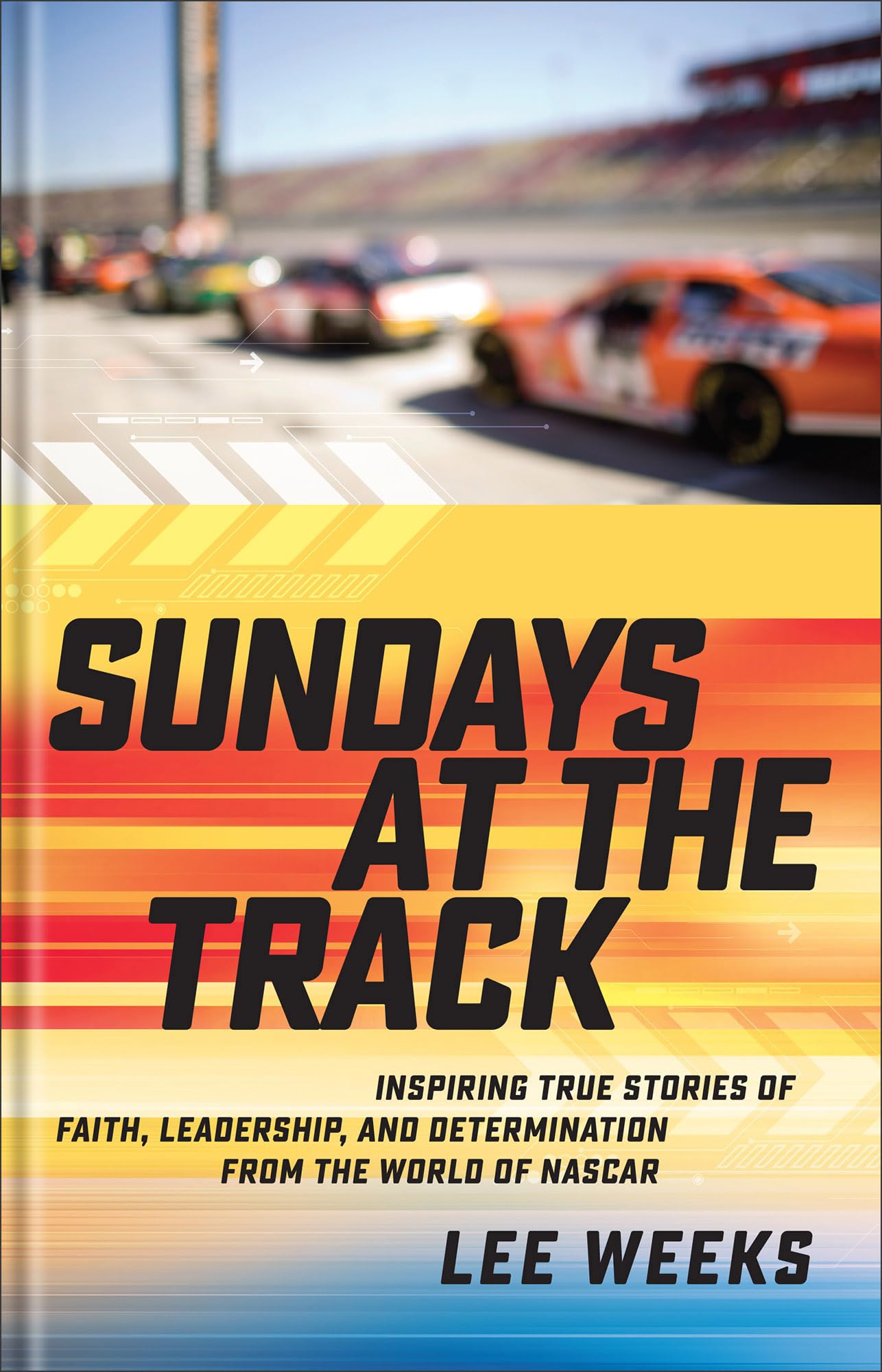 Sundays at the Track: Inspiring True Stories of Faith, Leadership, and Determination from the World of Nascar Memories