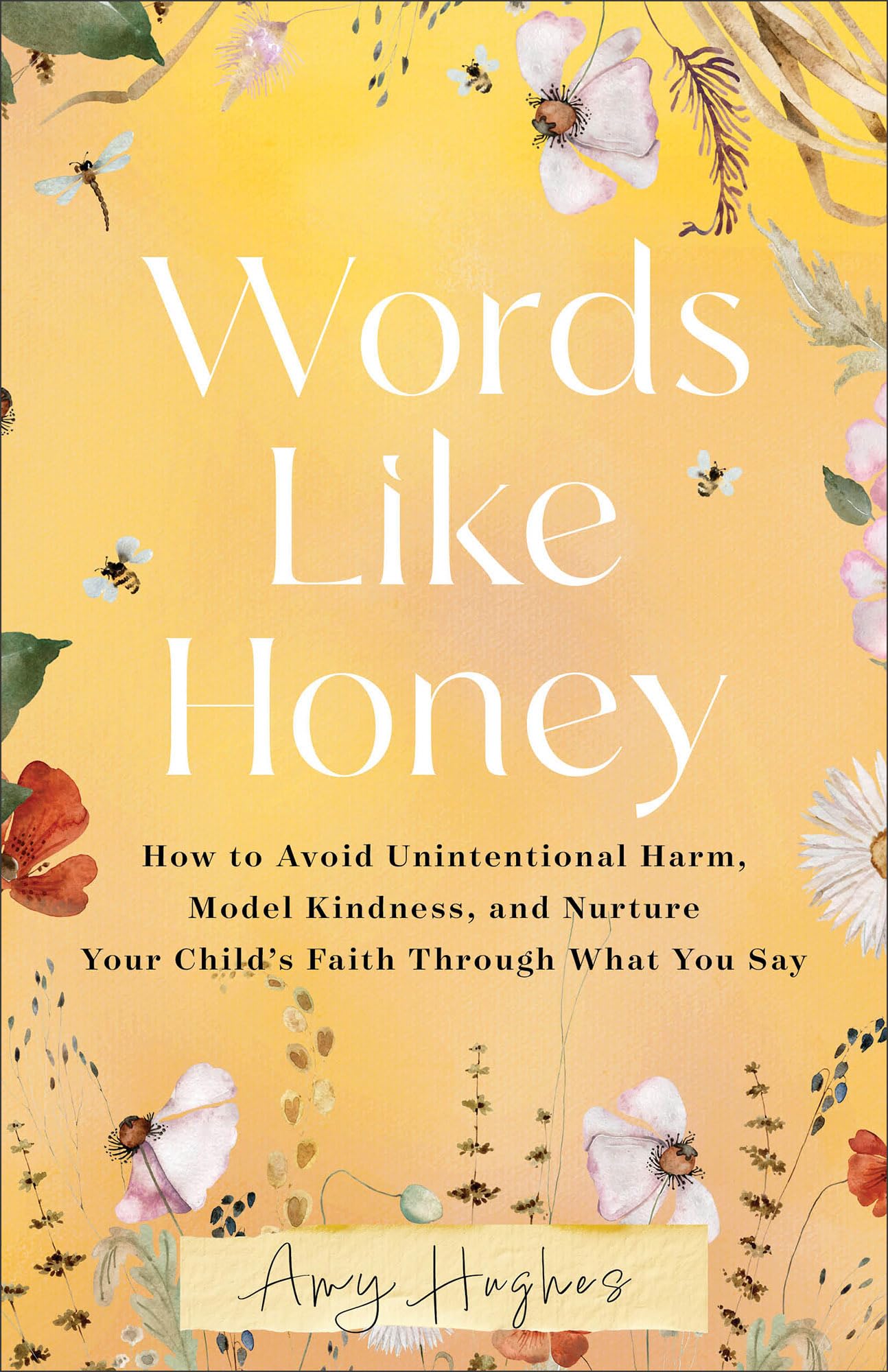 Words Like Honey: How to Avoid Unintentional Harm, Model Kindness and Nurture Your Child's Faith Through What You Say Parents & Children