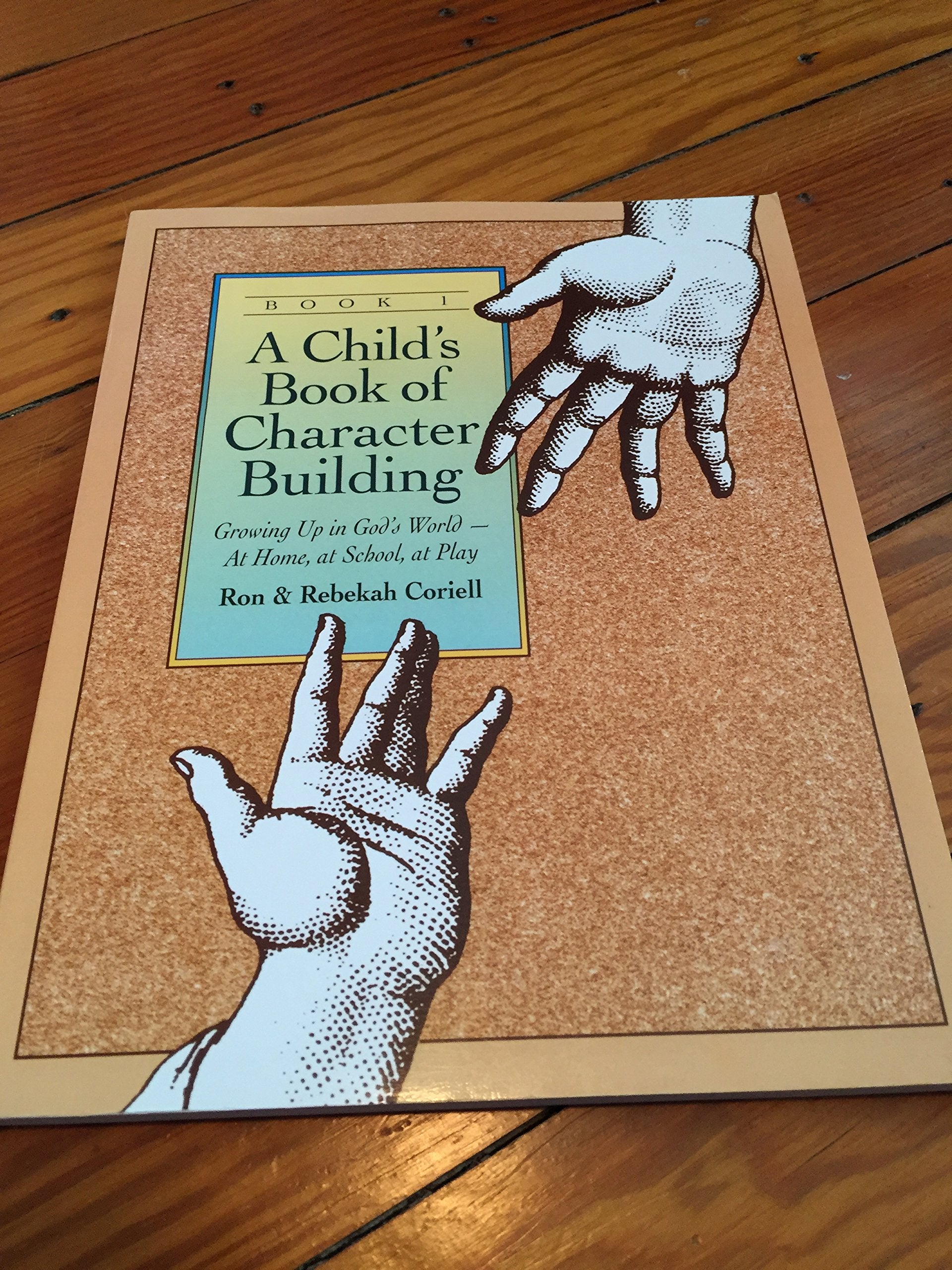 A Child`s Book of Character Building, Book 1 - Growing Up in God`s World-at Home, at School, at Play Social Sciences