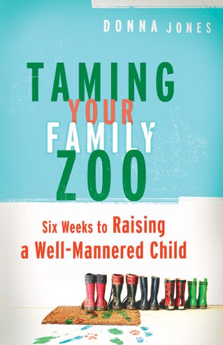 Taming Your Family Zoo: Six Weeks To Raising A Well-mannered Child Parents & Children