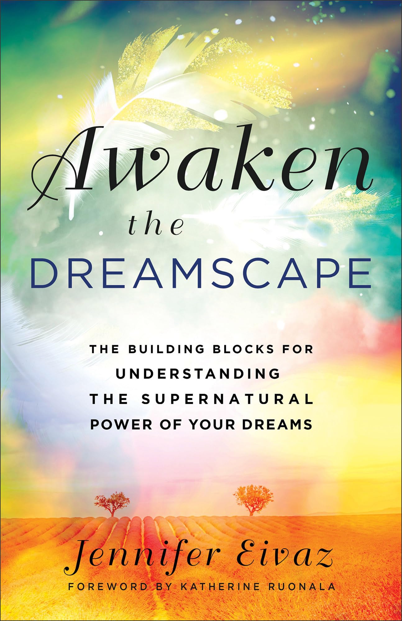 Awaken the Dreamscape: The Building Blocks for Understanding the Supernatural Power of Your Dreams Psychology